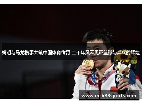 姚明与马龙携手共筑中国体育传奇 二十年风云见证篮球与乒乓的辉煌